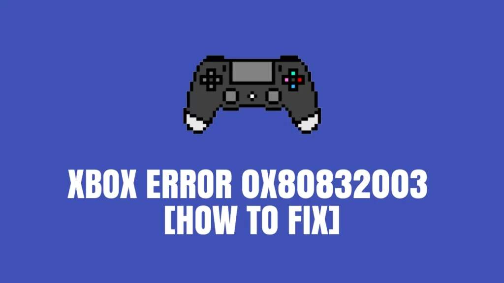 Xbox Error 0x80832003 [How to Fix]