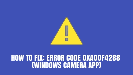 How to Fix: Error Code 0xA00F4288 (Windows Camera App)