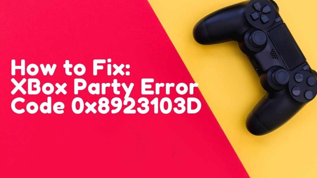 XBox Error Code 0x8923103D Party Encountered [Fix]