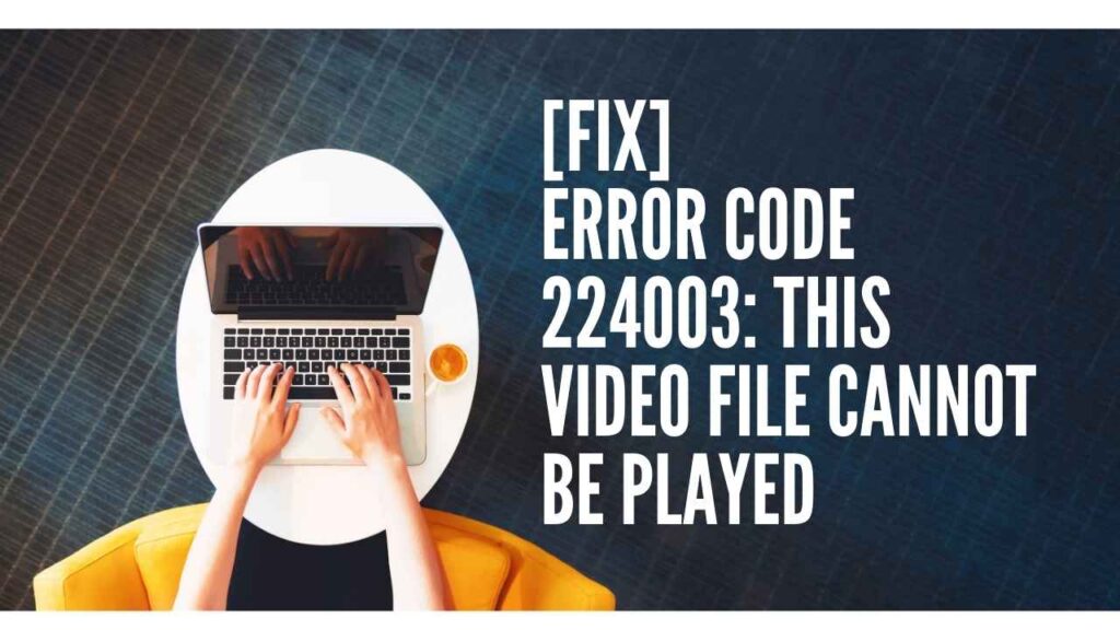 [Fix] Error Code 224003: This Video File Cannot Be Played