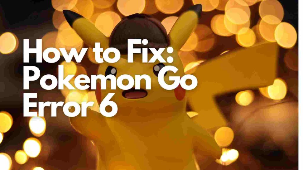 How to Fix: Pokemon Go Error 6 [2023]
