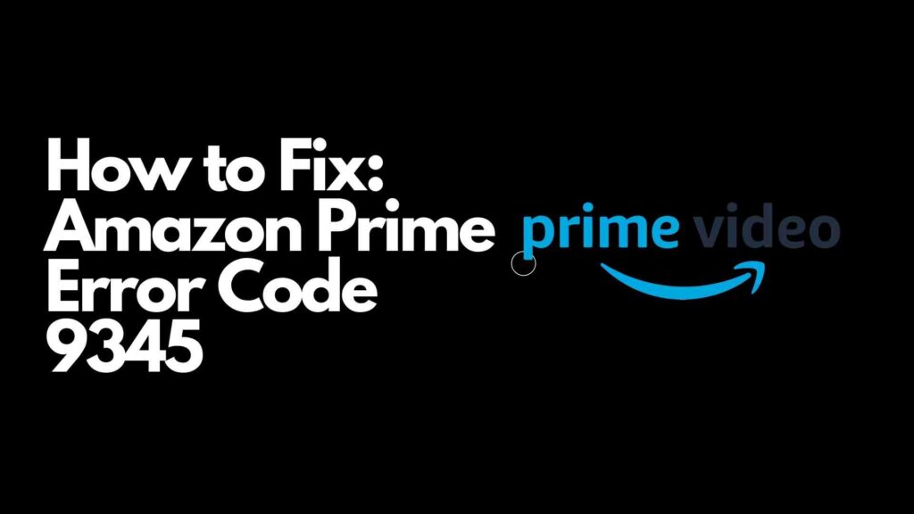 Fix: Amazon Prime Error Code 9345