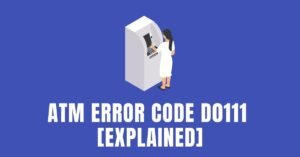 ATM Error Code D0111 [Explained & Fix] - ViralTalky