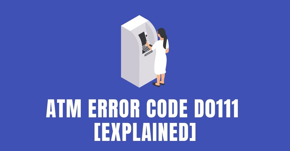 ATM Error Code D0111 [Explained & Fix]