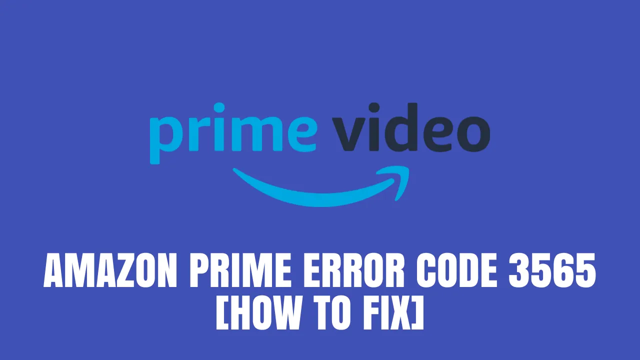 Amazon Prime Error Code 3565 fix