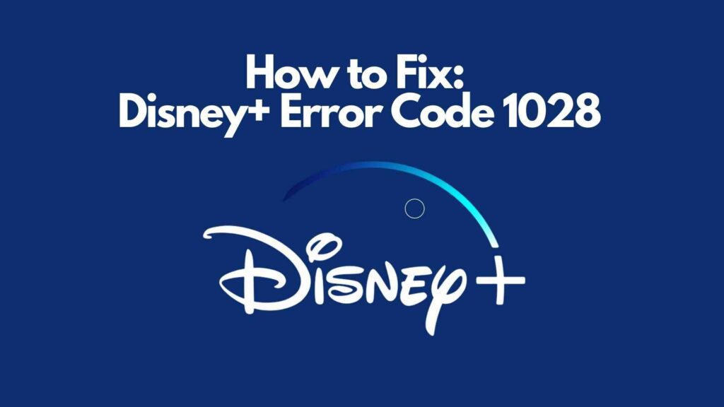 Disney Plus Error Code 1028 [How to Fix]