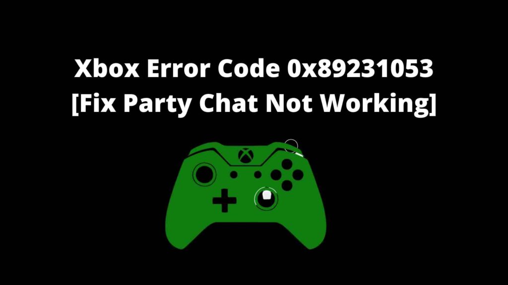 Xbox Error Code 0x89231053 [Fix Party Chat Not Working]