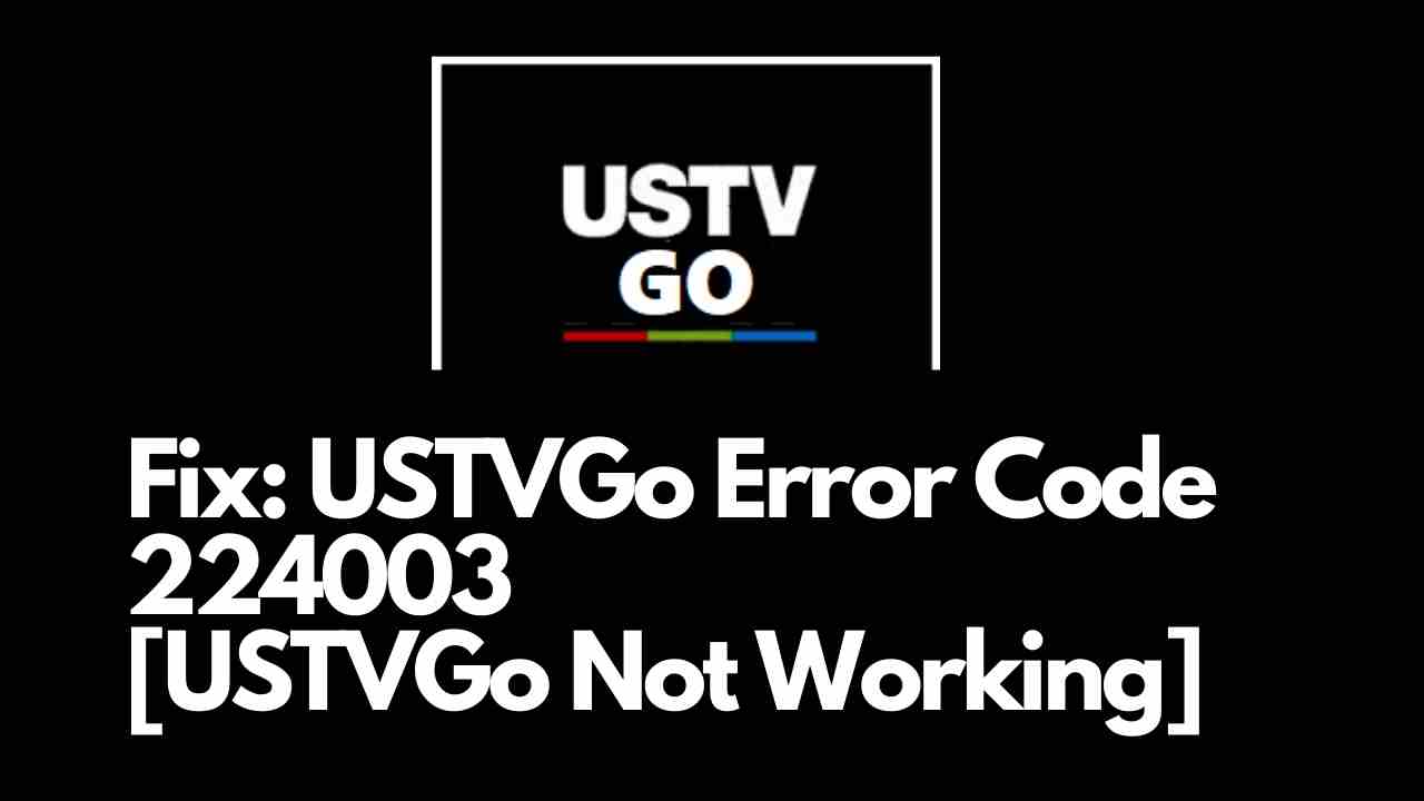 USTVGo Error Code 224003 [USTVGo Not Working?]