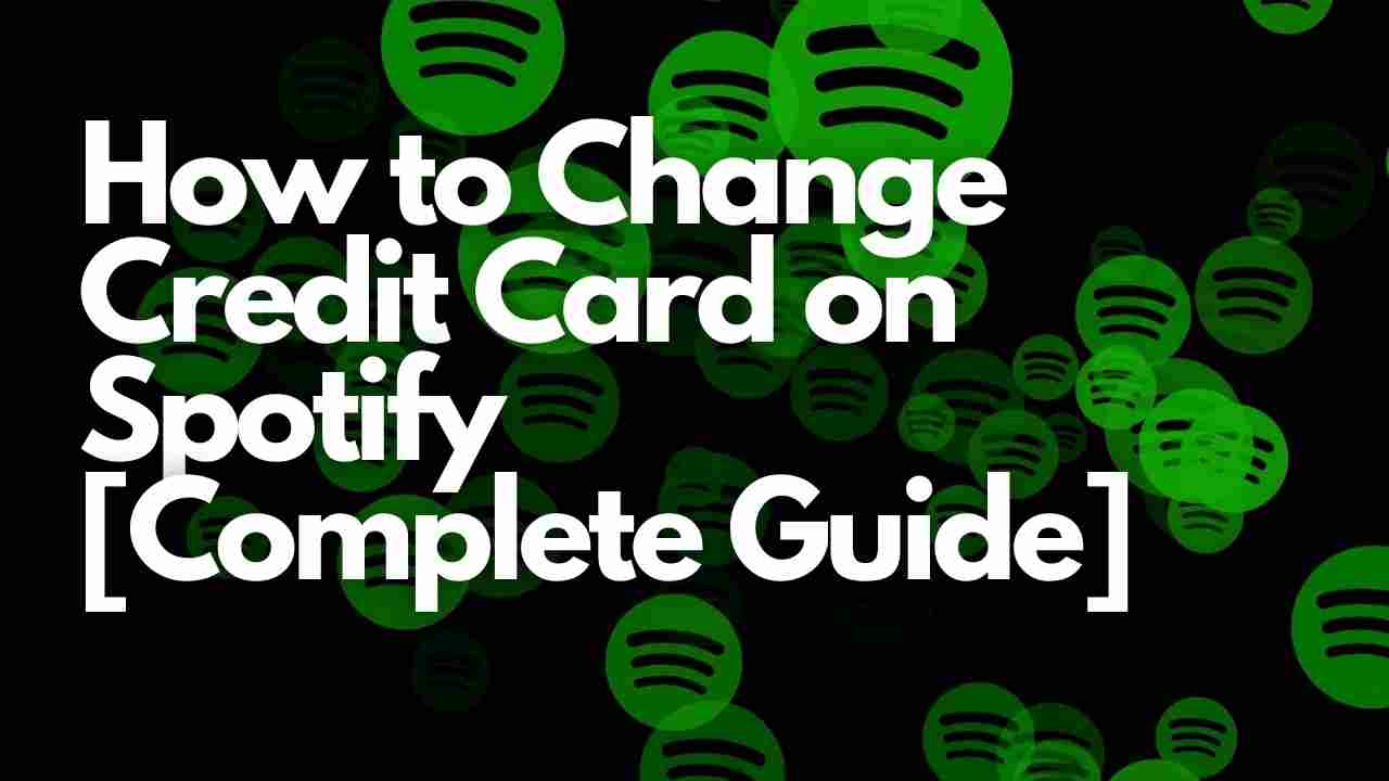 How to Change Credit Card on Spotify [Complete Guide]
