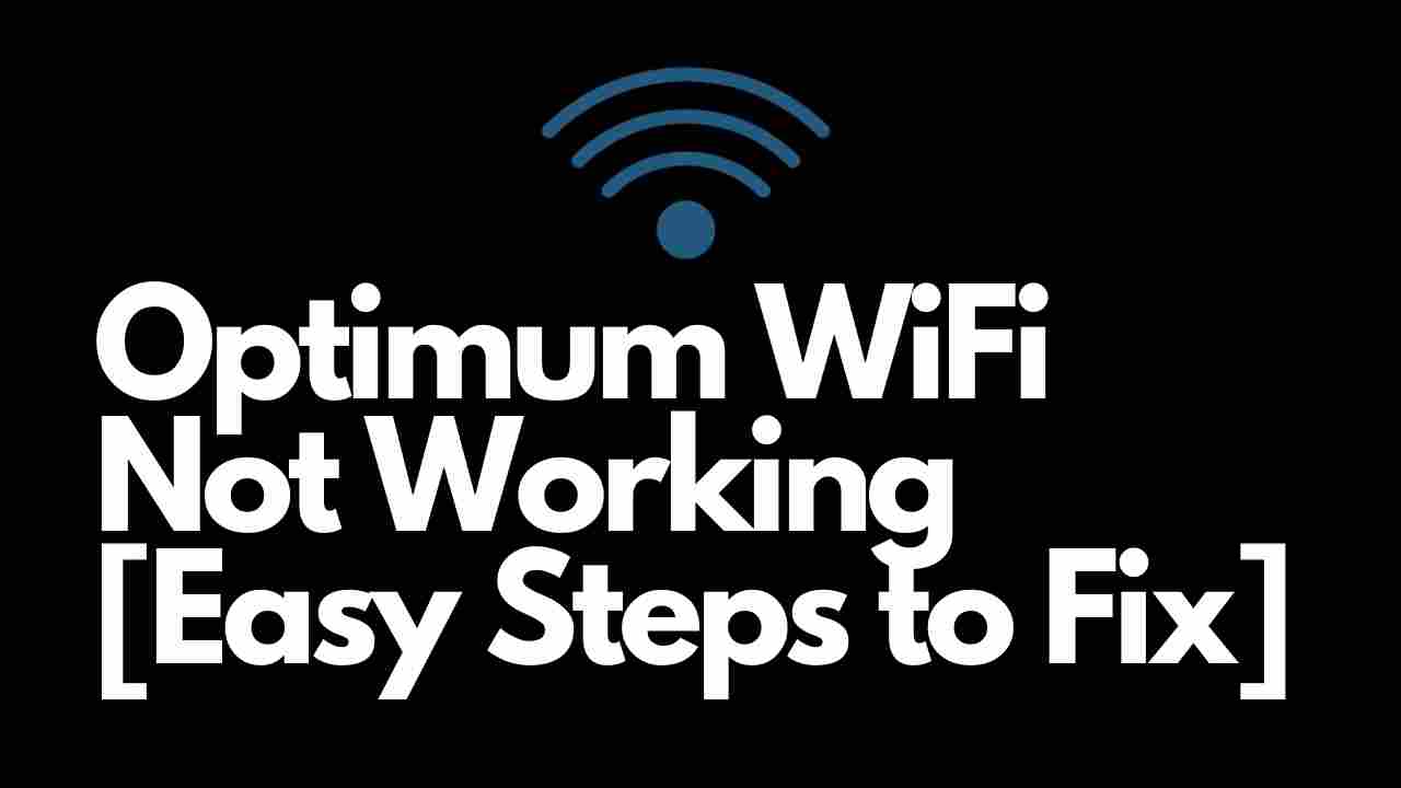 Optimum WiFi Not Working [Easy Steps to Fix]