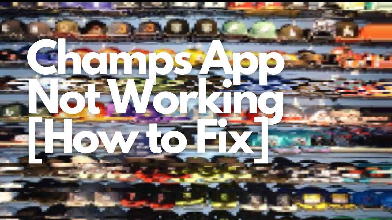 Champs App Not Working [How to Fix]