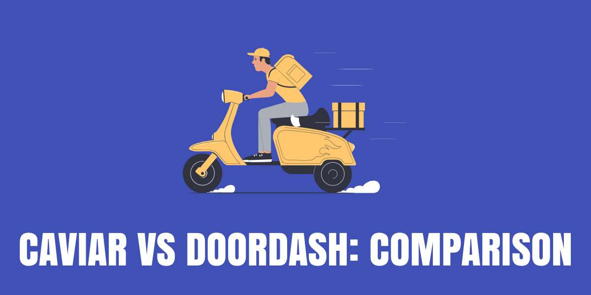 Caviar vs DoorDash: Which Is Better For You? [2024]