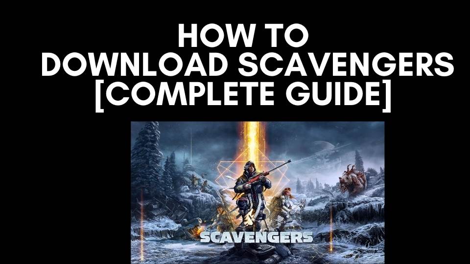 How to Download Scavengers [Complete Guide]