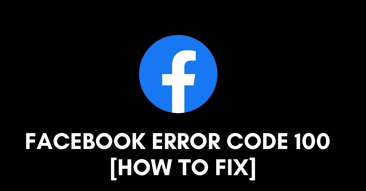 Facebook Error Code 100 [Fixed 2024]