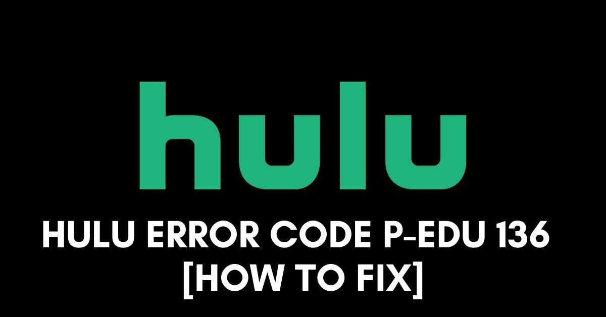 Hulu Error Code P-EDU 136 [Fixed 2024]