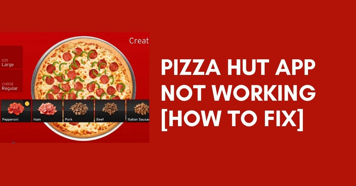 Pizza Hut App Not Working? [Fix 2024]