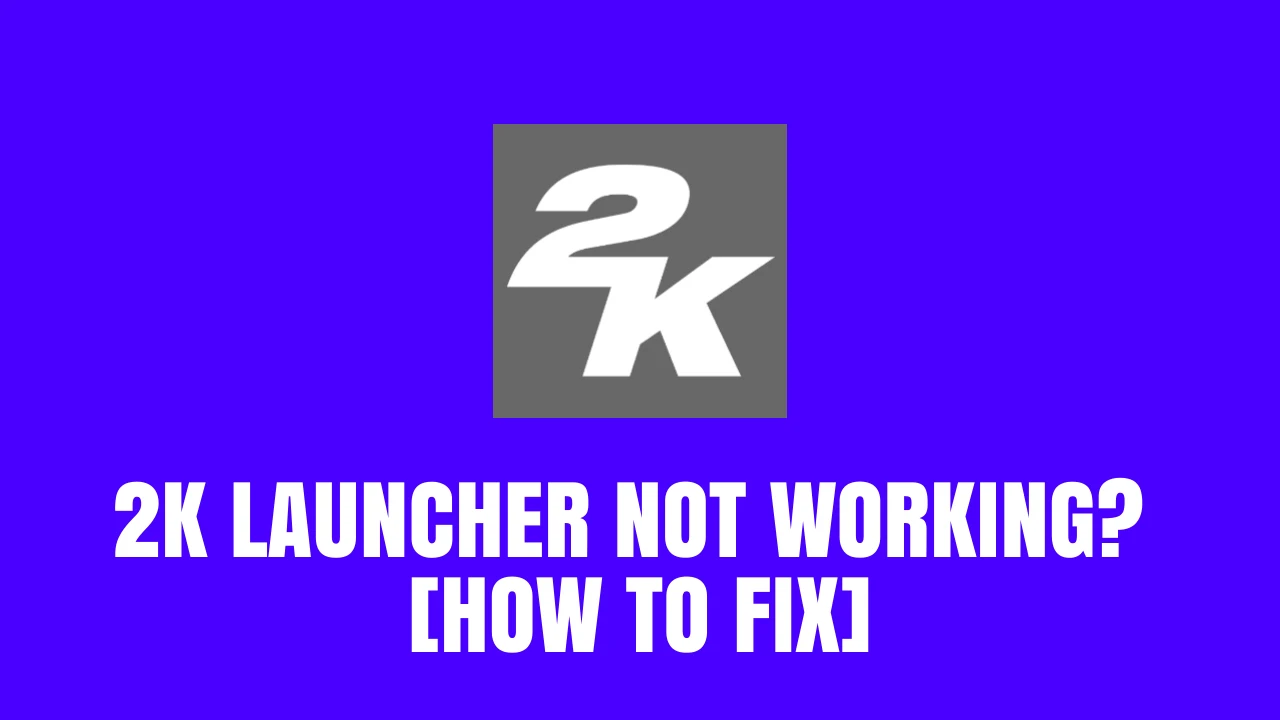 2K Launcher Not Working? [How to Fix]