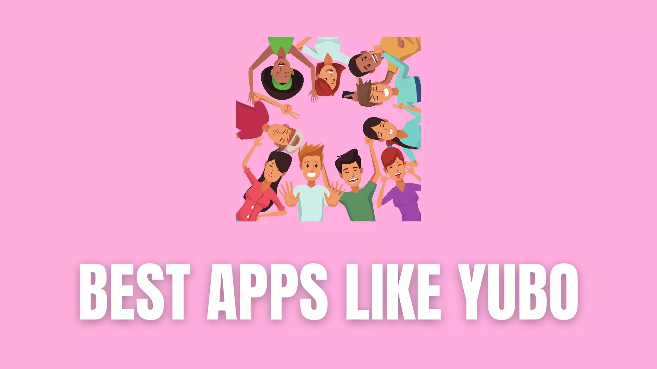 14 Best Apps Like Yubo to Make Friends [2024]