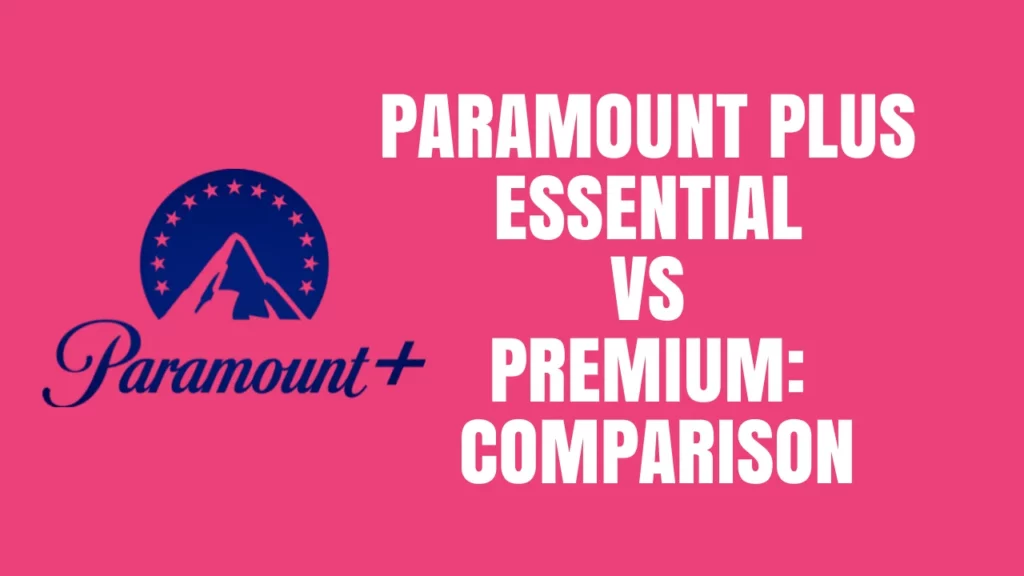Paramount Plus Essential vs Premium: Which Is Better For You?[2023]