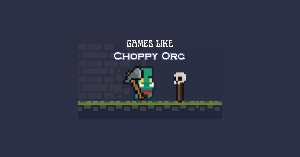 6 Similar Games like Choppy Orc Have You Played It? [2024]