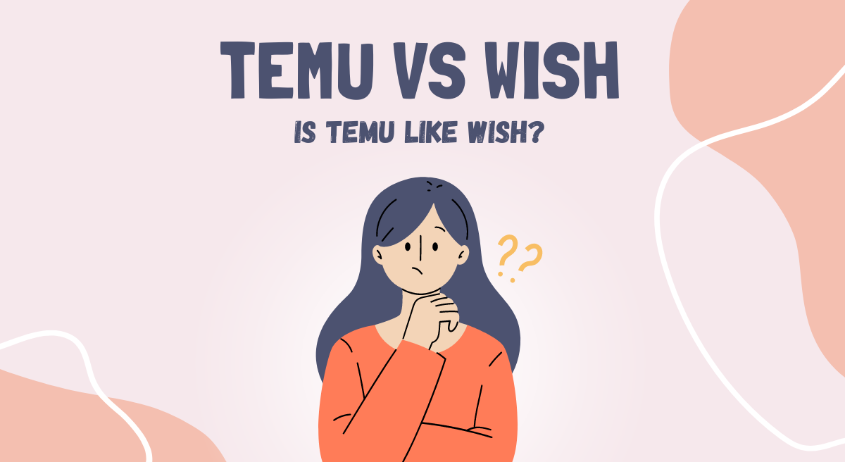 Temu vs Wish: Is Temu Like Wish? [2024]