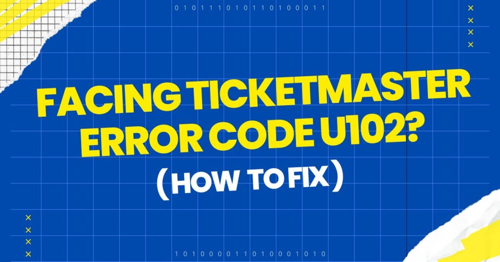 Ticketmaster Error Code u102 [How to Fix 2024] ViralTalky