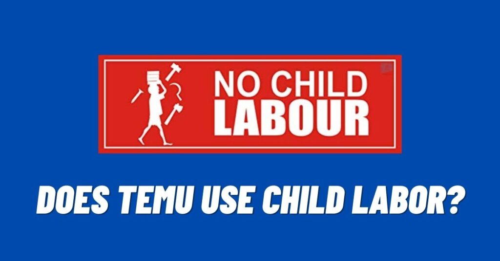 Does Temu Use Child Labor? [2023]