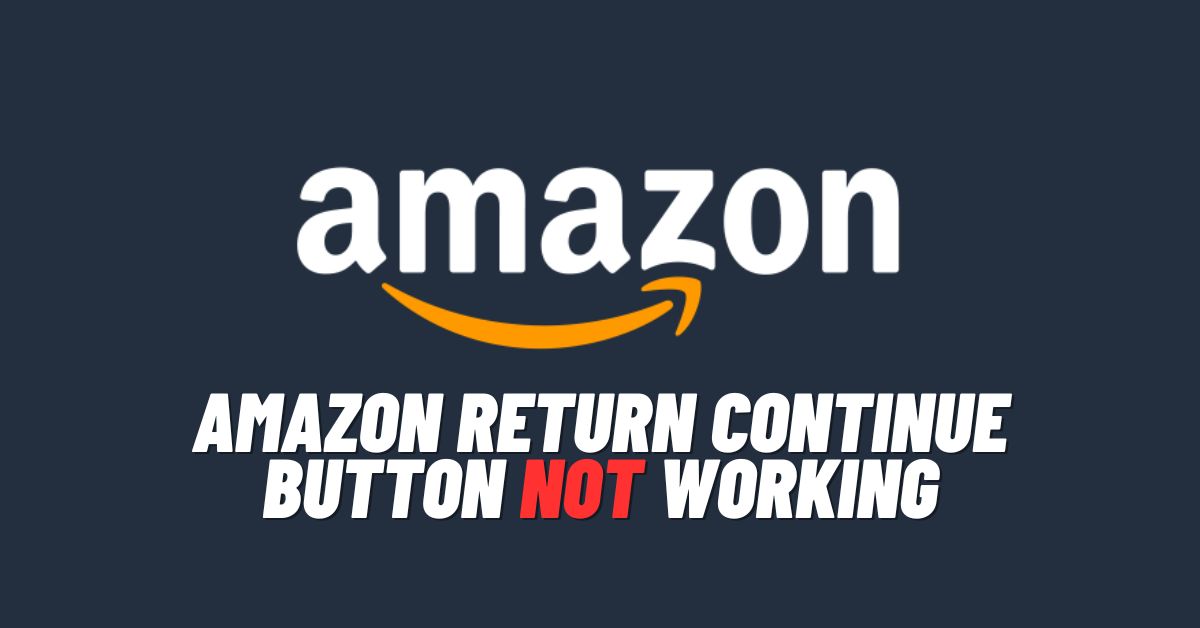 Fix: Amazon Return Continue Button Not Working [2024]