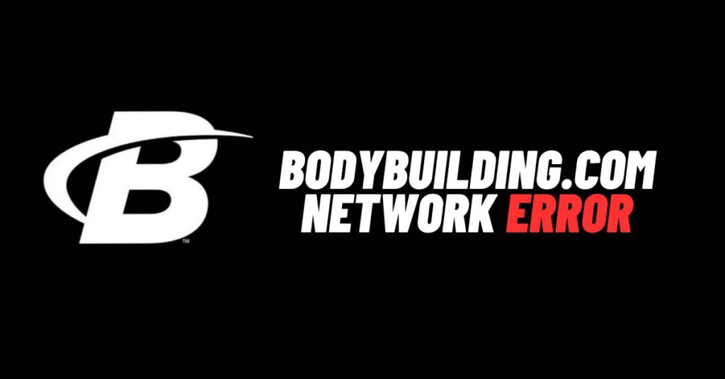 Fix: Bodybuilding.com Network Error [2023]
