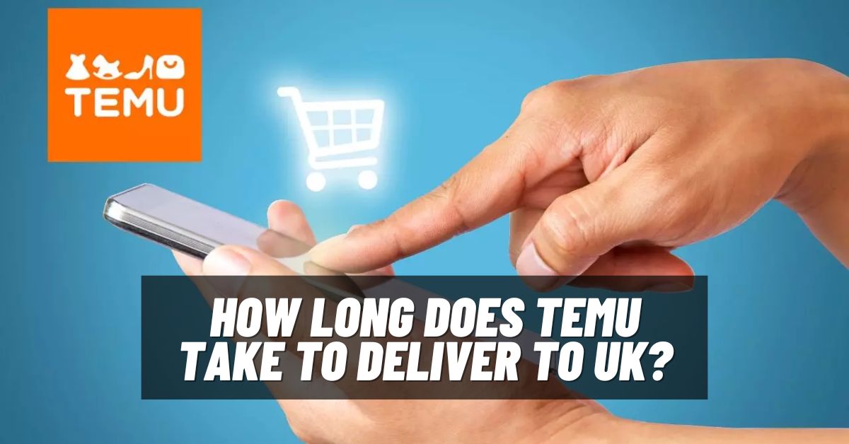 How long Does Temu Take to Deliver to UK