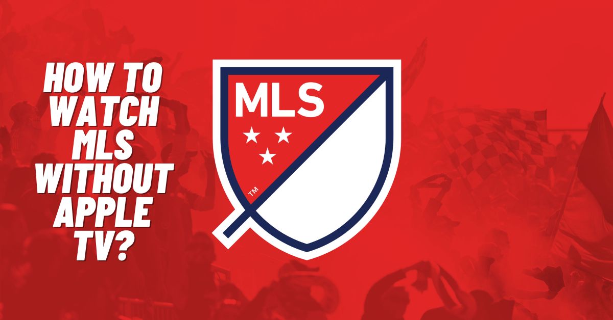 How to Watch MLS Without Apple TV