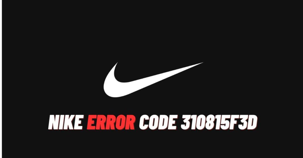 Nike Error Code 310815f3d [Fix 2023]