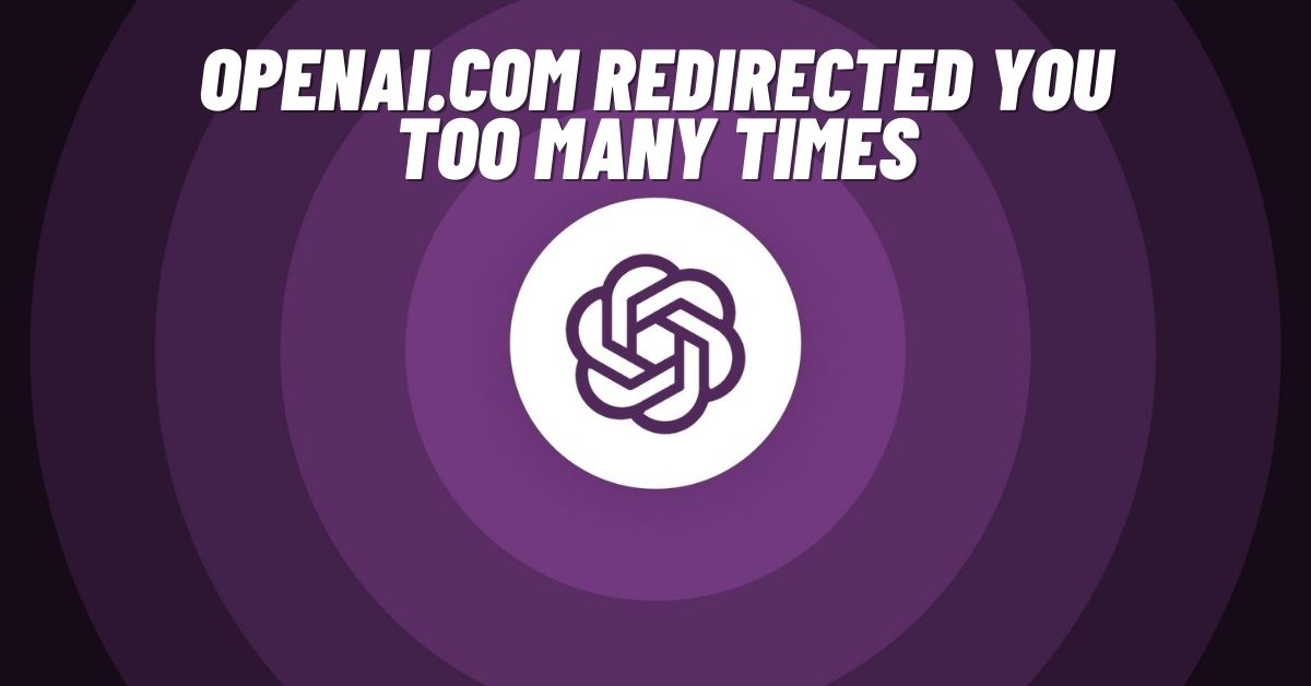 Openai.com Redirected You Too Many Times