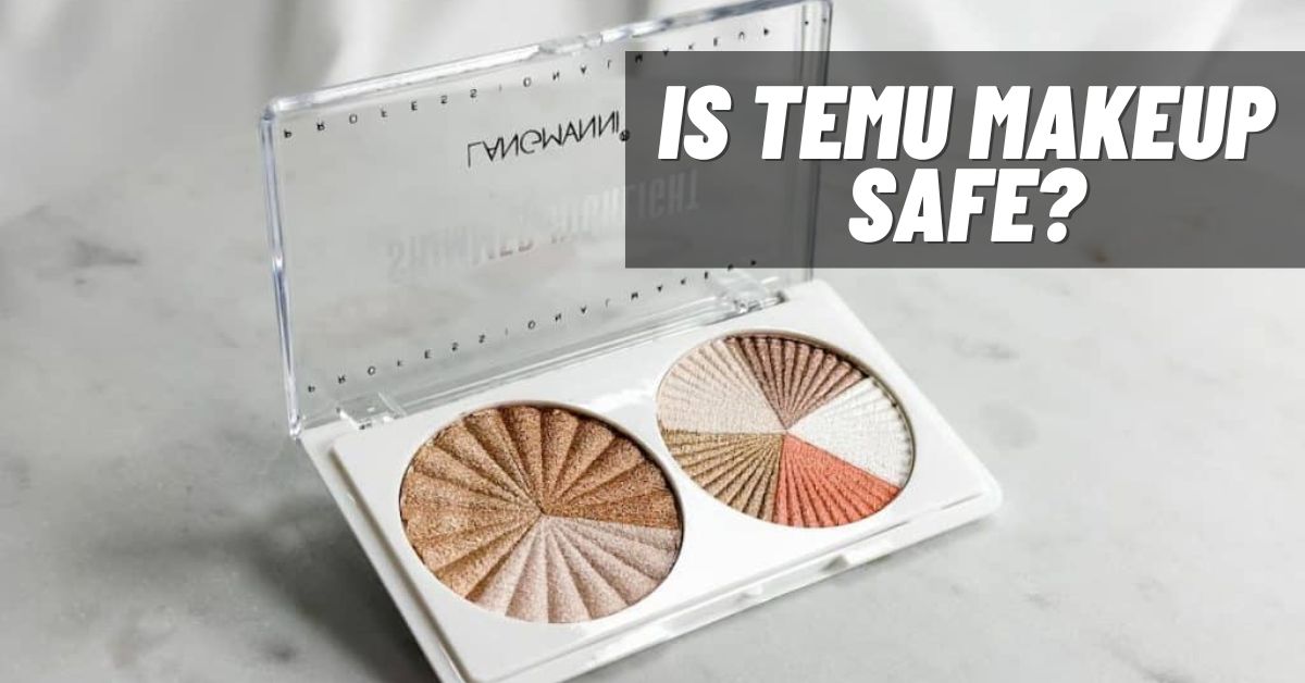 Is Temu Makeup Safe