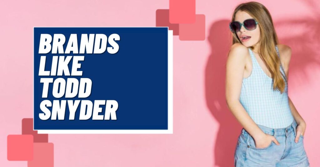 15 Top Brands like Todd Snyder: Find Your Perfect Style! [2023]