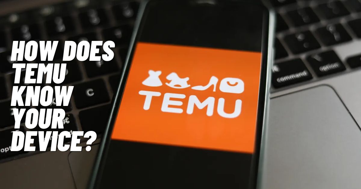 How Does Temu Know Your Device