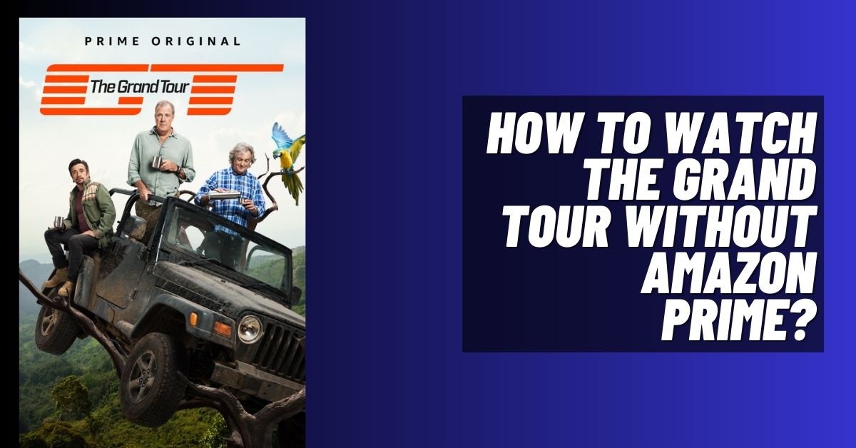 How to Watch The Grand Tour Without Amazon Prime