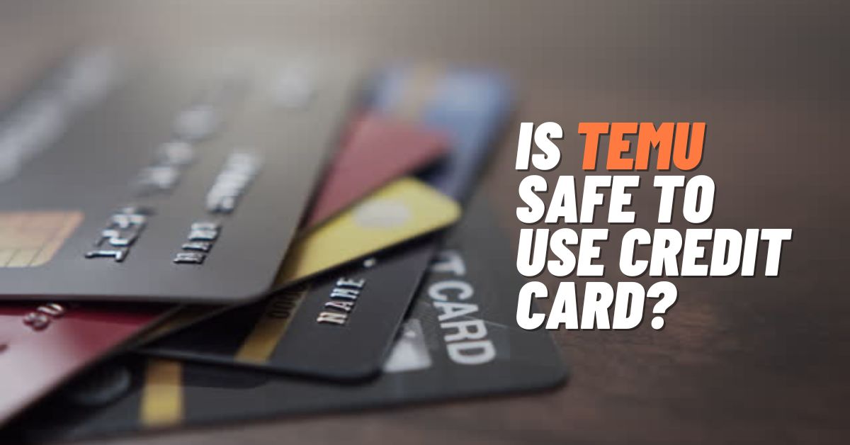 Is Temu Safe to Use Credit Card