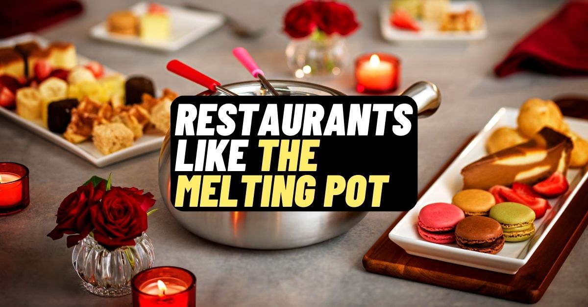 9 Top Restaurants like The Melting Pot [Best Fondue Restaurants] 