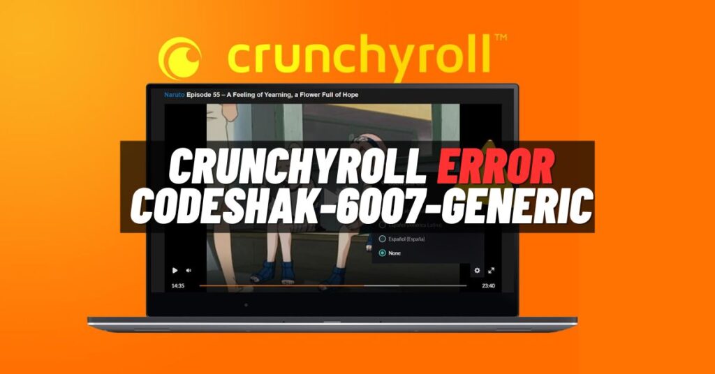 Crunchyroll Error Code Shak-6007-Generic [Fix 2023]