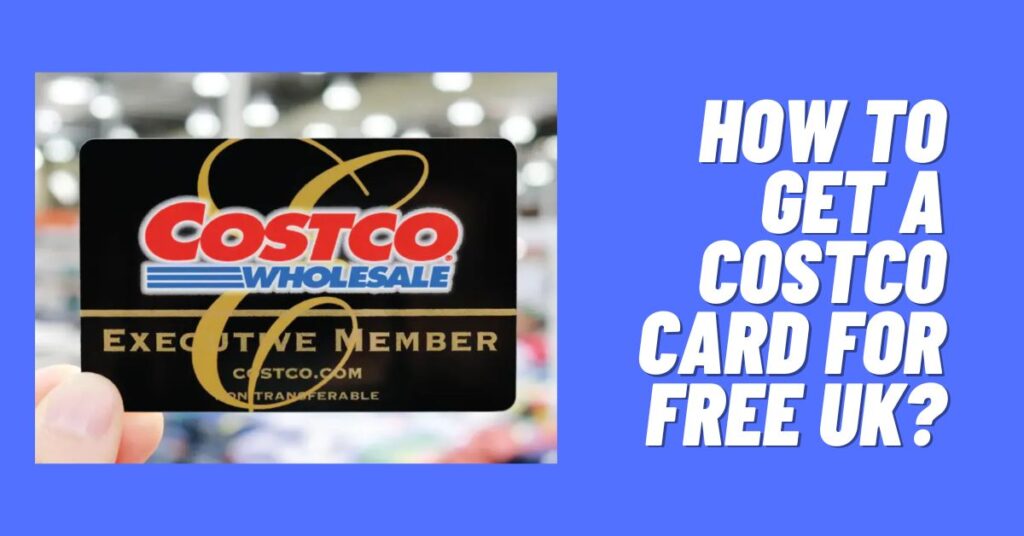 How to Get a Costco Card For Free UK? [2023]