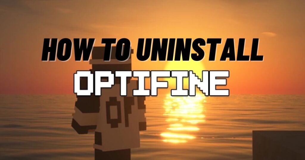 How to Uninstall Optifine? [Complete Guide 2023]