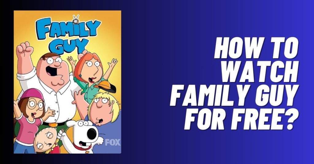 How to Watch Family Guy for Free? [2023]