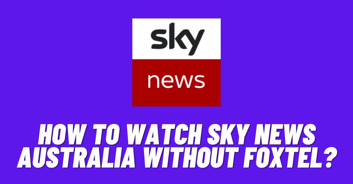 How to Watch Sky News Australia Without Foxtel