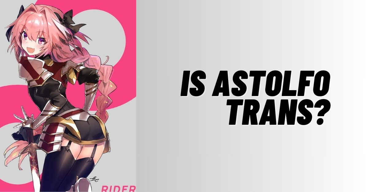 Is Astolfo Trans? [Answered 2024]