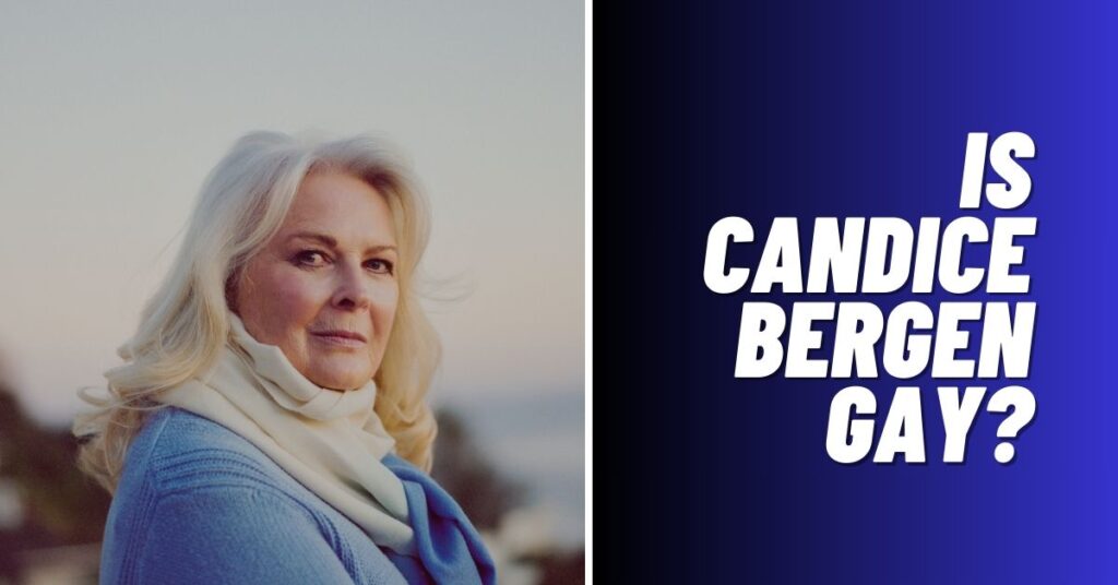 Is Candice Bergen Gay? [Revealed 2023]