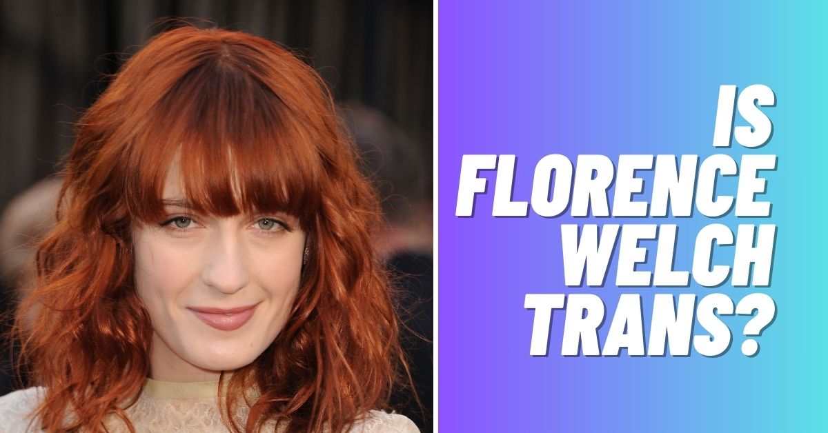 Is Florence Welch Trans