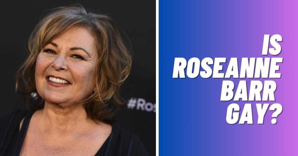 Is Roseanne Barr Gay? [Revealed 2023]