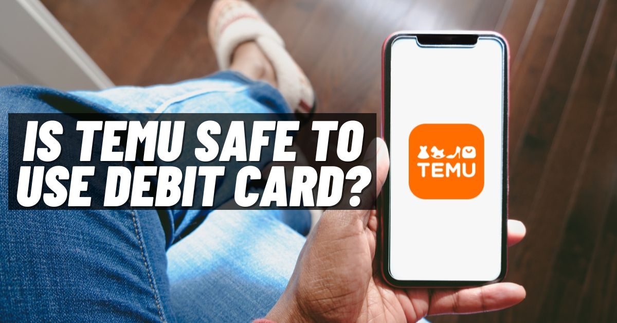 Is Temu Safe To Use Debit Card