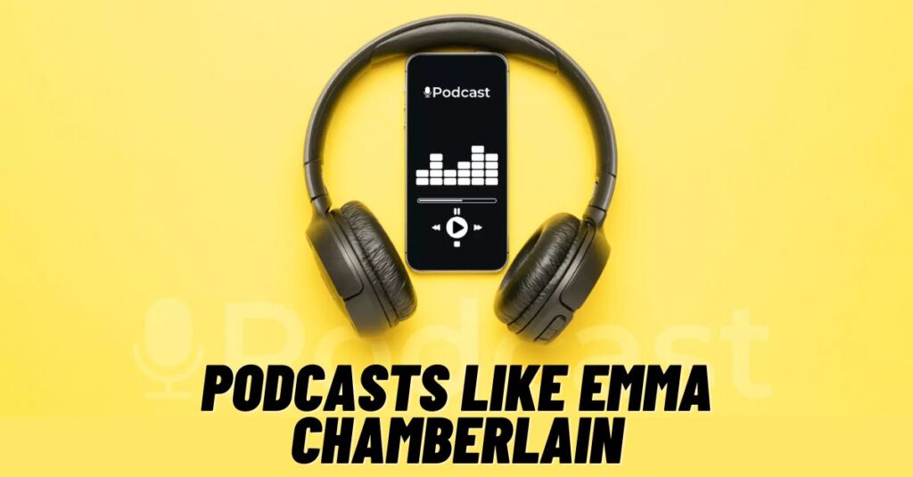 Top 9 Podcasts Like Emma Chamberlain in 2023!